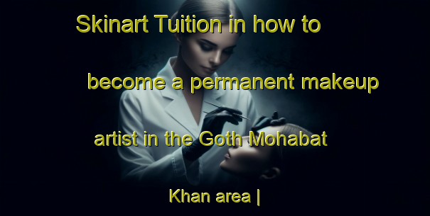 Skinart Tuition in how to become a permanent makeup artist in the Goth Mohabat Khan area | PermanentmakeupTraining | PermanentmakeupClasses | SkinartTraining-Pakistan